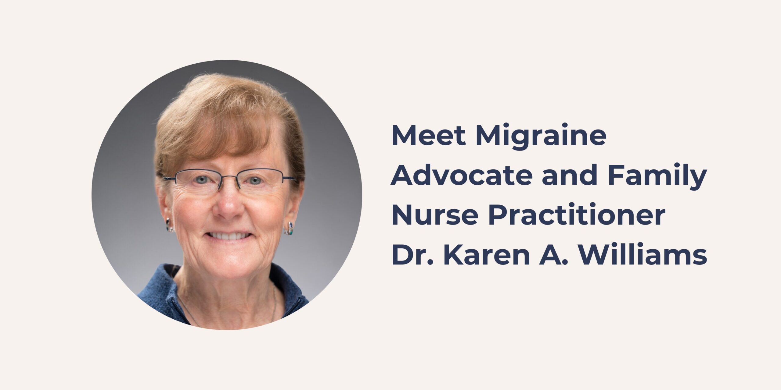 Meet Migraine Advocate and Family Nurse Practitioner Dr. Karen A. Williams Meet Migraine Advocative and Family Nurse Practitioner Dr. Karen A. Williams