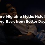 More Migraine Myths Holding You Back from Better Days Blog-Post-Images-15-1200x600
